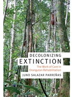 DECOLONIZING EXTINCTION : THE WORK OF CARE IN ORANGUTAN REHABILITATION