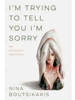 I'M TRYING TO TELL YOU I'M SORRY: AN INTIMACY TRIPTYCH