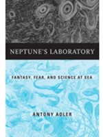 NEPTUNE'S LABORATORY: FANTASY, FEAR, AND SCIENCE AT SEA