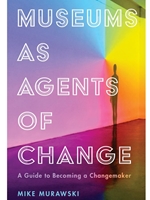 (EBOOK) MUSEUMS AS AGENTS OF CHANGE : A GUIDE TO BECOMING A CHANGEMAKER