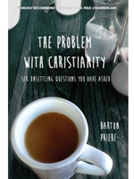 THE PROBLEM WITH CHRISTIANITY: SIX UNSETTLING QUESTIONS YOU HAVE ASKED