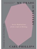 MY TRADE IS MYSTERY : SEVEN MEDITATIONS FROM A LIFE IN WRITING