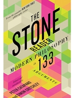 THE STONE READER: MODERN PHILOSOPHY IN 133 ARGUMENTS