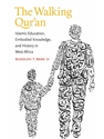 THE WALKING QUR'AN: ISLAMIC EDUCATION, EMBODIED KNOWLEDGE, AND HISTORY IN WEST AFRICA ( ISLAMIC CIVILIZATION AND MUSLIM NETWORKS )