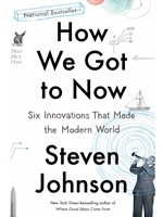 HOW WE GOT TO NOW: SIX INNOVATIONS THAT MADE THE MODERN WORLD