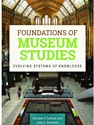 FOUNDATIONS OF MUSEUM STUDIES:EVOLVING SYSTEMS OF KNOWLEDGE