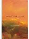BRIGHT DEAD THINGS: POEMS