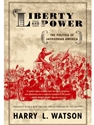 LIBERTY AND POWER: POLITICS OF JACKSONIAN AMERICA