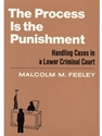 THE PROCESS IS THE PUNISHMENT : HANDLING CASES IN A LOWER CRIMINAL COURT