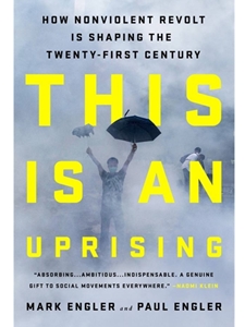 THIS IS AN UPRISING : HOW NONVIOLENT REVOLT IS SHAPING THE TWENTY-FIRST CENTURY