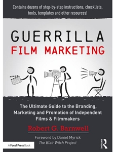 GUERRILLA FILM MARKETING: THE ULTIMATE GUIDE TO THE BRANDING, MARKETING AND PROMOTION OF INDEPENDENT FILMS & FILMMAKERS