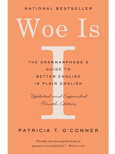 WOE IS I: THE GRAMMARPHOBE'S GUIDE TO BETTER ENGLISH