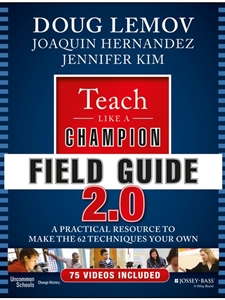 IA:EDU 561:TEACH LIKE A CHAMPION FIELD GUIDE 2.0: A PRACTICAL RESOURCE TO MAKE THE 62 TECHNIQUES YOUR OWN