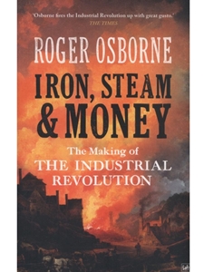 IRON,STEAM& MONEY:THE MAKING OF THE INDUSTRIAL REVOL.