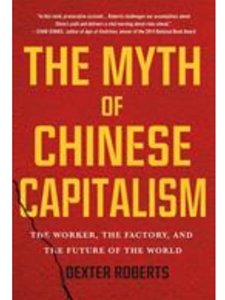 THE MYTH OF CHINESE CAPITALISM : THE WORKER, THE FACTORY, AND THE FUTURE OF THE WORLD