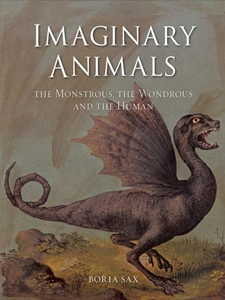 IMAGINARY ANIMALS : THE MONSTROUS, THE WONDROUS AND THE HUMAN