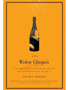 DLP:WINE 304: THE WIDOW CLICQUOT : THE STORY OF A CHAMPAGNE EMPIRE AND THE WOMAN WHO RULED IT