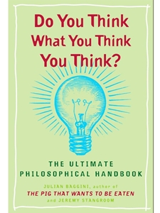 IA:PHIL 105: DO YOU THINK WHAT YOU THINK YOU THINK? : THE ULTIMATE PHILOSOPHICAL HANDBOOK