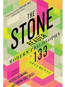 THE STONE READER: MODERN PHILOSOPHY IN 133 ARGUMENTS