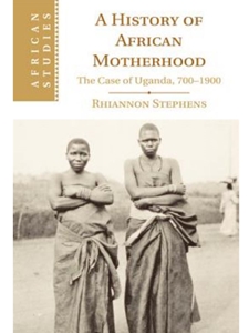 HISTORY OF AFRICAN MOTHERHOOD: THE CASE OF UGANDA, 700-1900