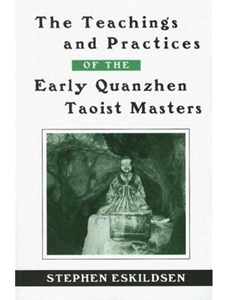 THE TEACHINGS AND PRACTICES OF THE EARLY QUANZHEN TAOIST MASTERS
