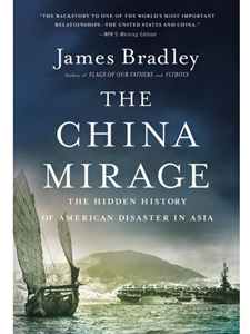 THE CHINA MIRAGE: THE HIDDEN HISTORY OF AMERICAN DISASTER IN ASIA